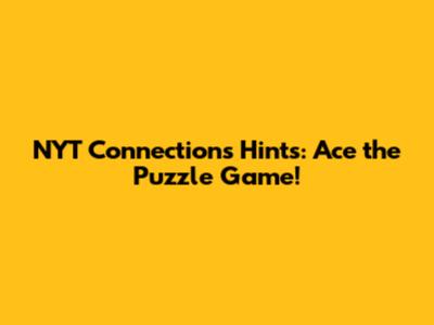 NYT Connections Hints: Ace the Puzzle Game!