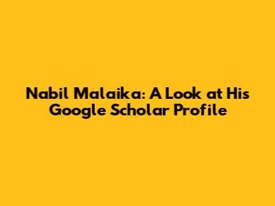 Nabil Malaika: A Look at His Google Scholar Profile