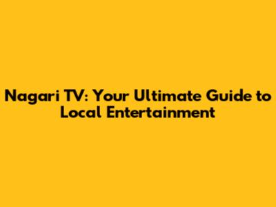 Nagari TV: Your Ultimate Guide to Local Entertainment