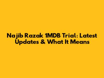 Najib Razak 1MDB Trial: Latest Updates & What It Means
