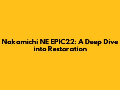 Nakamichi NE EPIC22: A Deep Dive into Restoration