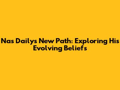 Nas Daily's New Path: Exploring His Evolving Beliefs