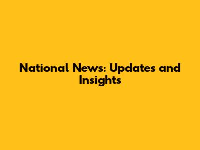 National News: Updates and Insights