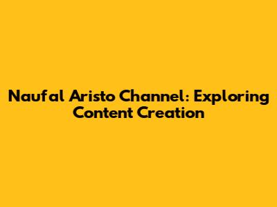 Naufal Aristo Channel: Exploring Content Creation