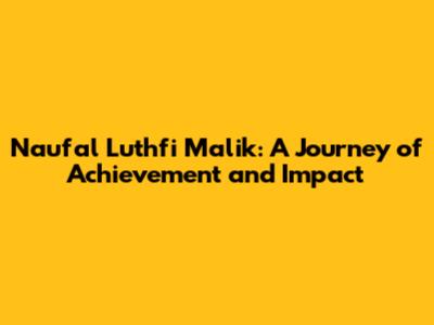 Naufal Luthfi Malik: A Journey of Achievement and Impact