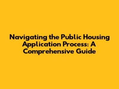 Navigating the Public Housing Application Process: A Comprehensive Guide