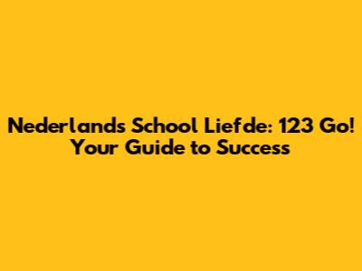 Nederlands School Liefde: 123 Go! Your Guide to Success