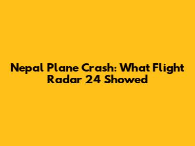 Nepal Plane Crash: What Flight Radar 24 Showed