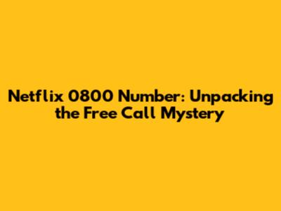 Netflix 0800 Number: Unpacking the Free Call Mystery