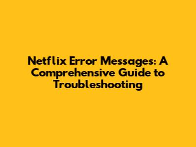 Netflix Error Messages: A Comprehensive Guide to Troubleshooting