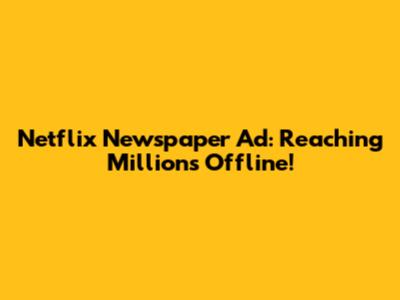 Netflix Newspaper Ad: Reaching Millions Offline!