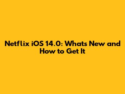 Netflix iOS 14.0: What's New and How to Get It