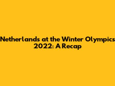Netherlands at the Winter Olympics 2022: A Recap