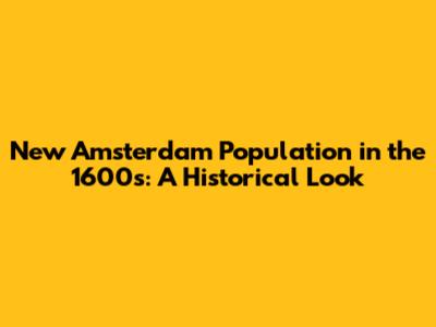 New Amsterdam Population in the 1600s: A Historical Look