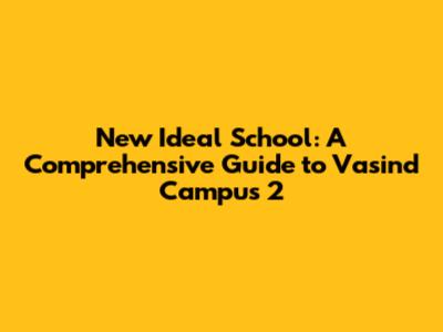New Ideal School: A Comprehensive Guide to Vasind Campus 2