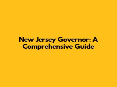 New Jersey Governor: A Comprehensive Guide