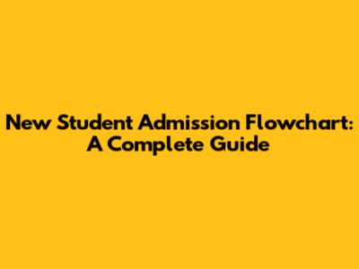 New Student Admission Flowchart: A Complete Guide