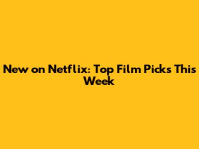 New on Netflix: Top Film Picks This Week