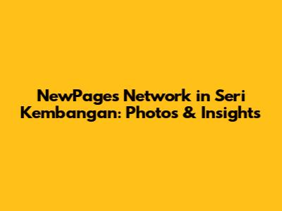 NewPages Network in Seri Kembangan: Photos & Insights