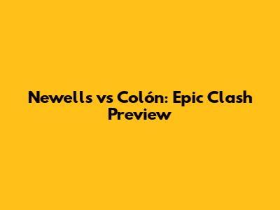 Newell's vs Colón: Epic Clash Preview