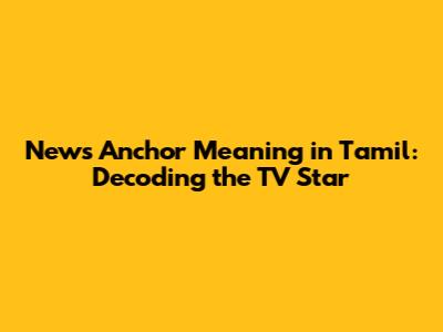 News Anchor Meaning in Tamil: Decoding the TV Star