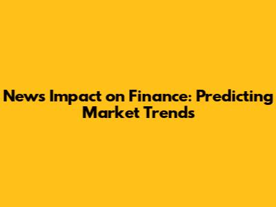 News Impact on Finance: Predicting Market Trends