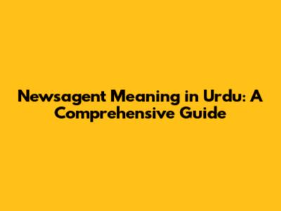 Newsagent Meaning in Urdu: A Comprehensive Guide