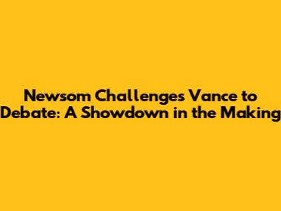 Newsom Challenges Vance to Debate: A Showdown in the Making
