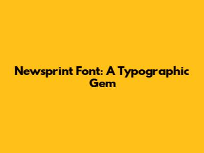 Newsprint Font: A Typographic Gem