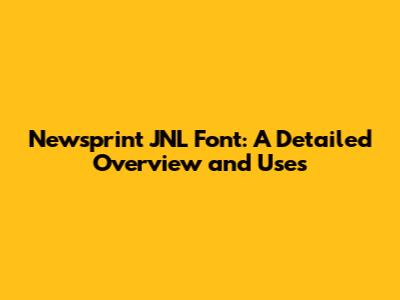 Newsprint JNL Font: A Detailed Overview and Uses