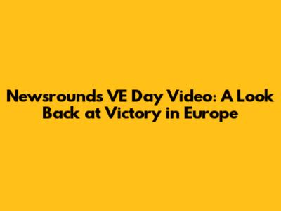 Newsround's VE Day Video: A Look Back at Victory in Europe
