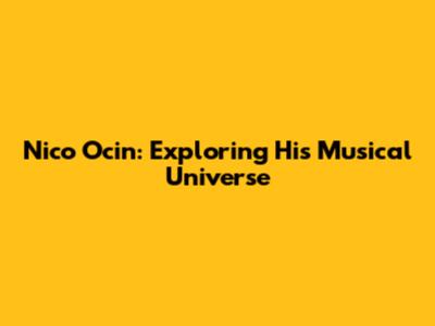 Nico Ocin: Exploring His Musical Universe