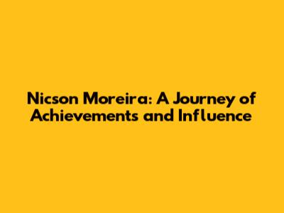 Nicson Moreira: A Journey of Achievements and Influence