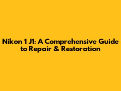 Nikon 1 J1: A Comprehensive Guide to Repair & Restoration