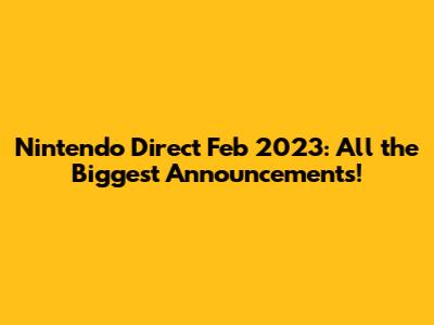 Nintendo Direct Feb 2023: All the Biggest Announcements!