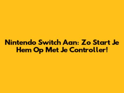 Nintendo Switch Aan: Zo Start Je Hem Op Met Je Controller!