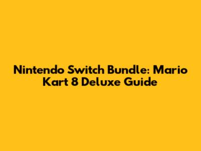 Nintendo Switch Bundle: Mario Kart 8 Deluxe Guide