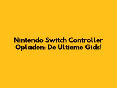Nintendo Switch Controller Opladen: De Ultieme Gids!