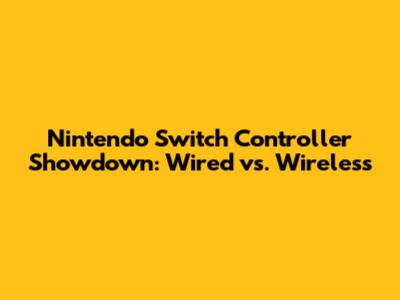 Nintendo Switch Controller Showdown: Wired vs. Wireless