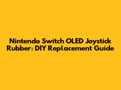 Nintendo Switch OLED Joystick Rubber: DIY Replacement Guide