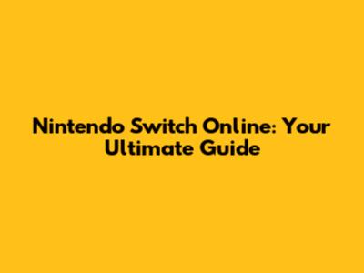 Nintendo Switch Online: Your Ultimate Guide