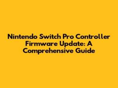 Nintendo Switch Pro Controller Firmware Update: A Comprehensive Guide