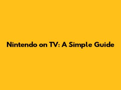 Nintendo on TV: A Simple Guide