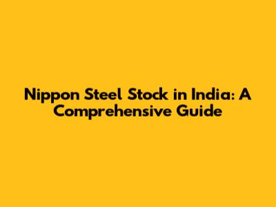 Nippon Steel Stock in India: A Comprehensive Guide