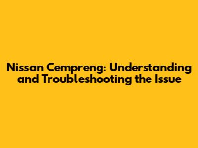 Nissan Cempreng: Understanding and Troubleshooting the Issue