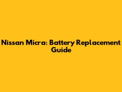 Nissan Micra: Battery Replacement Guide