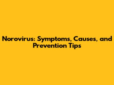 Norovirus: Symptoms, Causes, and Prevention Tips