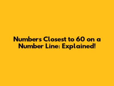 Numbers Closest to 60 on a Number Line: Explained!