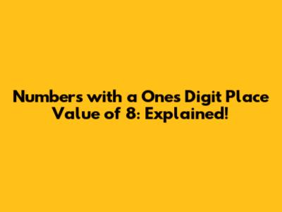 Numbers with a Ones Digit Place Value of 8: Explained!