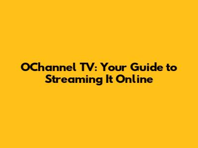 O'Channel TV: Your Guide to Streaming It Online
